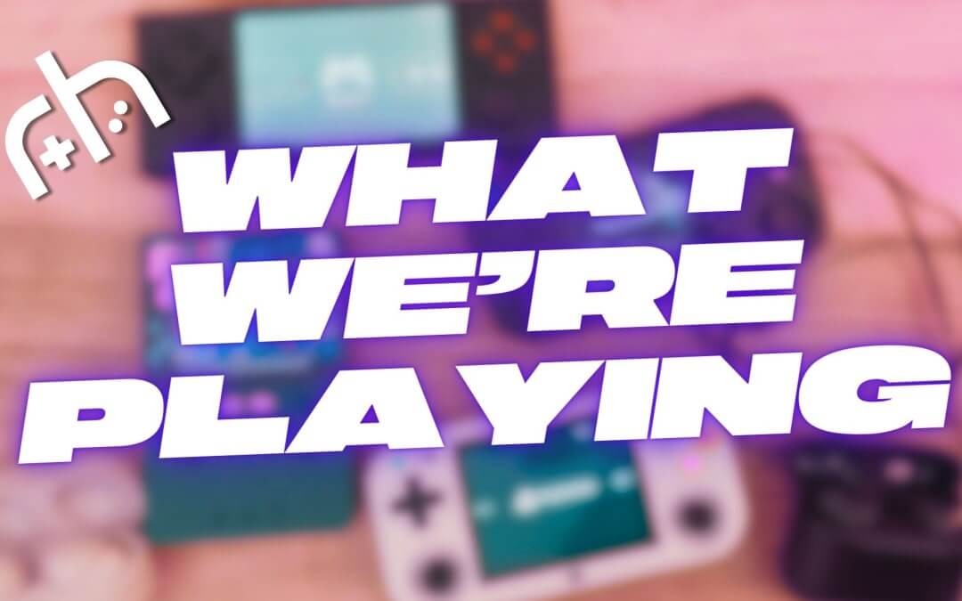 RH Games: What We’re Playing This Week